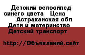 Детский велосипед синего цвета › Цена ­ 2 000 - Астраханская обл. Дети и материнство » Детский транспорт   